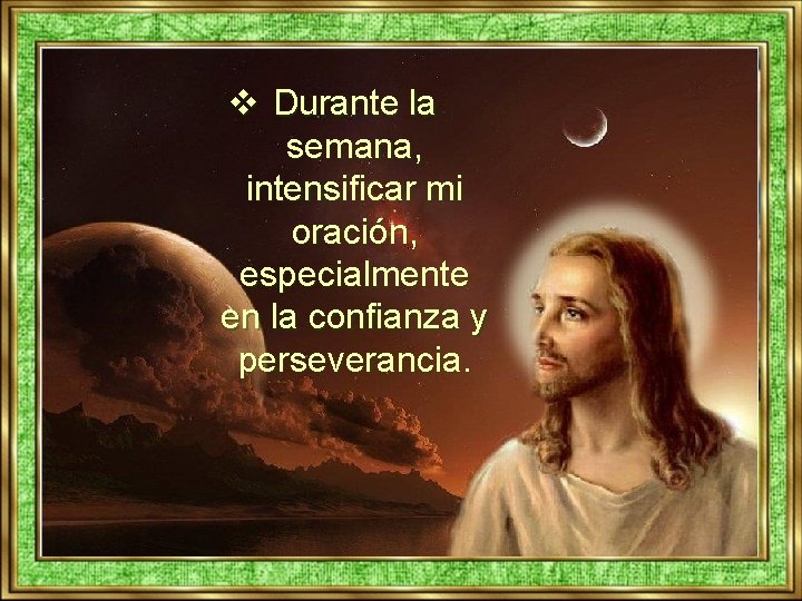 v Durante la semana, intensificar mi oración, especialmente en la confianza y perseverancia. 