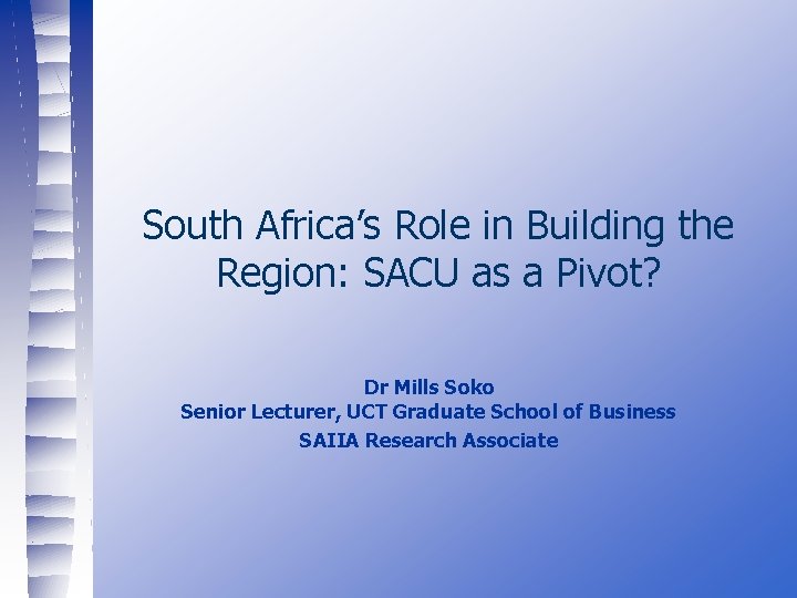 South Africa’s Role in Building the Region: SACU as a Pivot? Dr Mills Soko