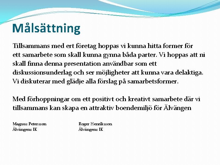 Målsättning Tillsammans med ert företag hoppas vi kunna hitta former för ett samarbete som