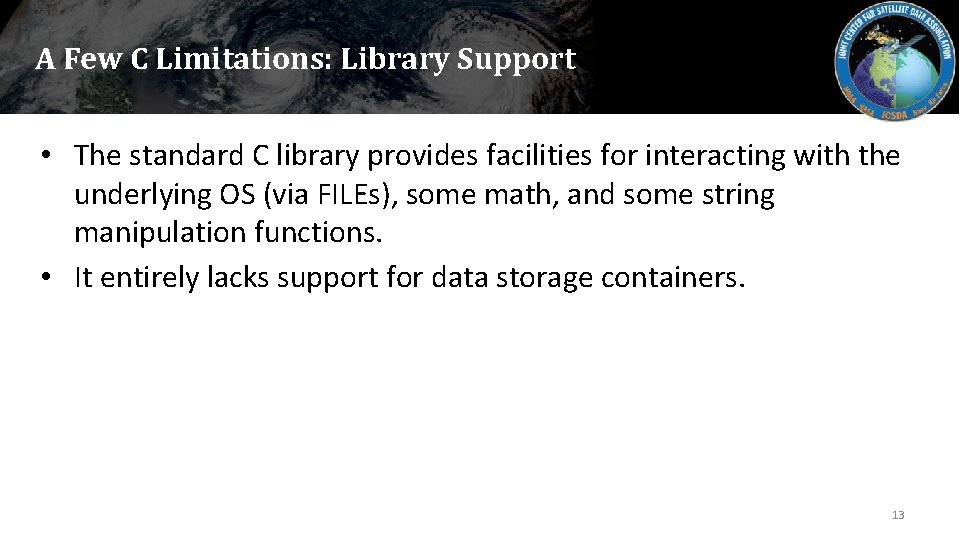 A Few C Limitations: Library Support • The standard C library provides facilities for