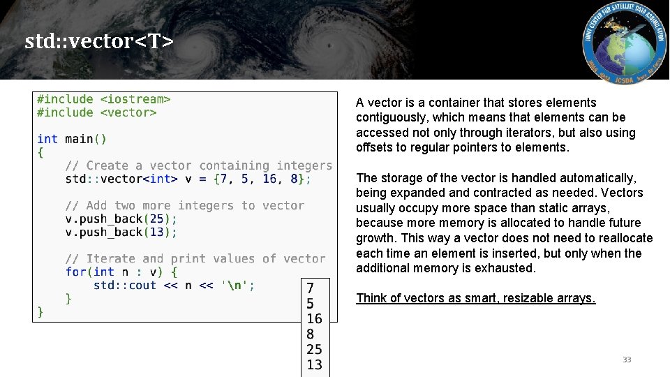 std: : vector<T> A vector is a container that stores elements contiguously, which means