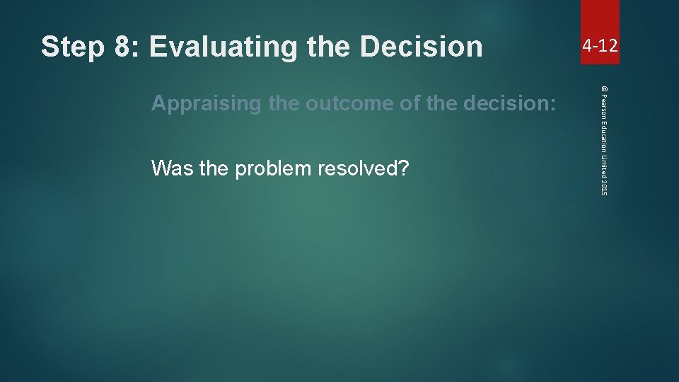 Step 8: Evaluating the Decision Was the problem resolved? © Pearson Education Limited 2015