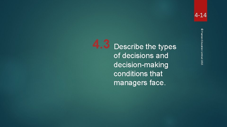 4 -14 of decisions and decision-making conditions that managers face. © Pearson Education Limited