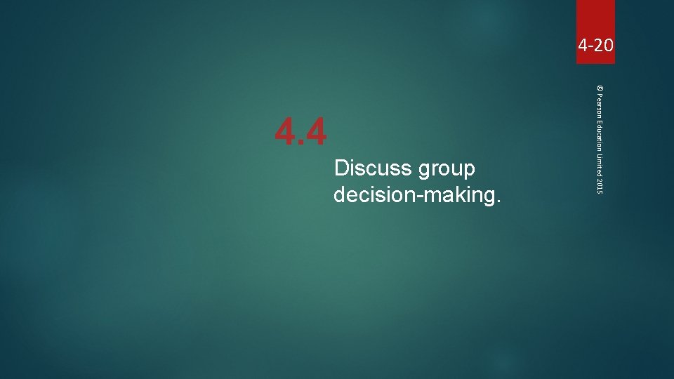 4 -20 Discuss group decision-making. © Pearson Education Limited 2015 4. 4 