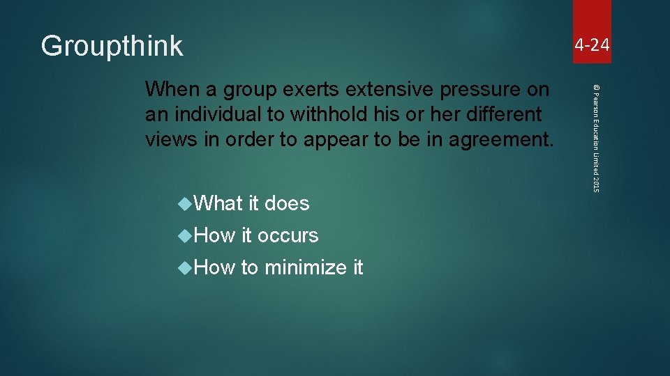 Groupthink 4 -24 What it does How it occurs How to minimize it ©