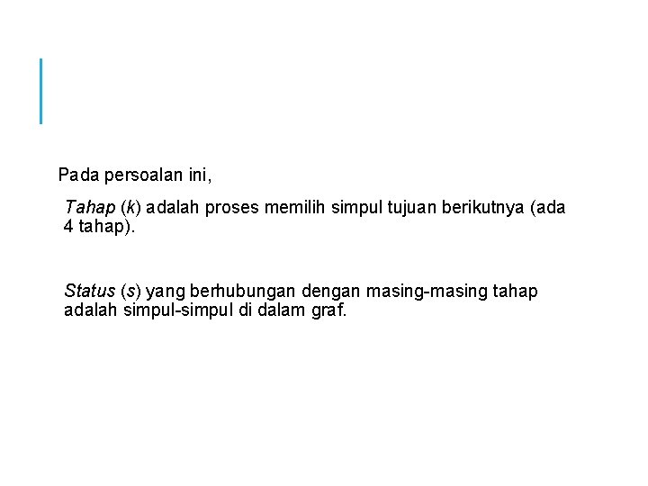 Pada persoalan ini, Tahap (k) adalah proses memilih simpul tujuan berikutnya (ada 4 tahap).