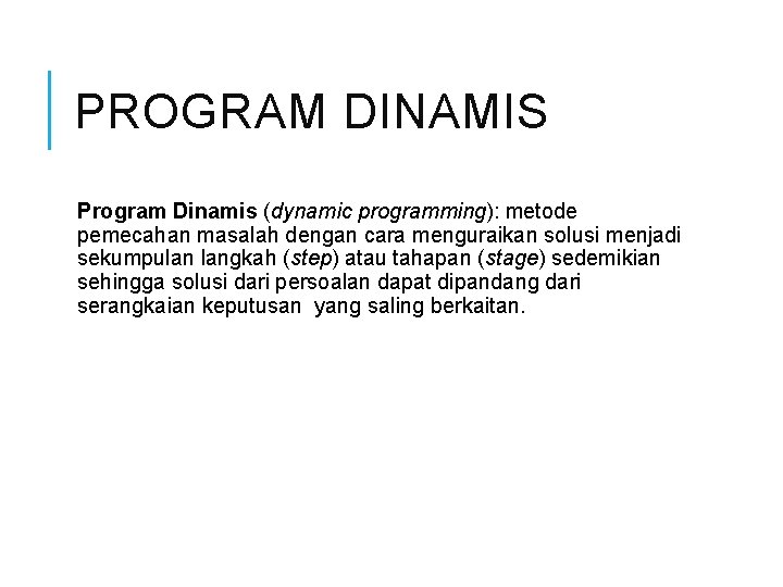 PROGRAM DINAMIS Program Dinamis (dynamic programming): metode pemecahan masalah dengan cara menguraikan solusi menjadi