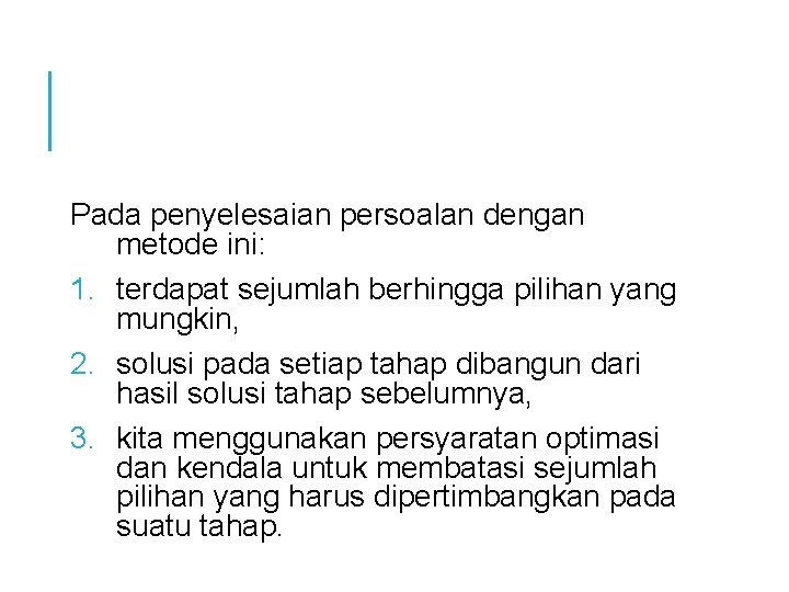 Pada penyelesaian persoalan dengan metode ini: 1. terdapat sejumlah berhingga pilihan yang mungkin, 2.