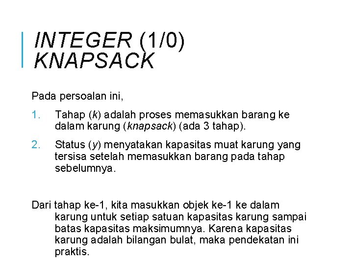 INTEGER (1/0) KNAPSACK Pada persoalan ini, 1. Tahap (k) adalah proses memasukkan barang ke