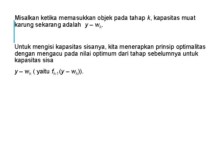 Misalkan ketika memasukkan objek pada tahap k, kapasitas muat karung sekarang adalah y –