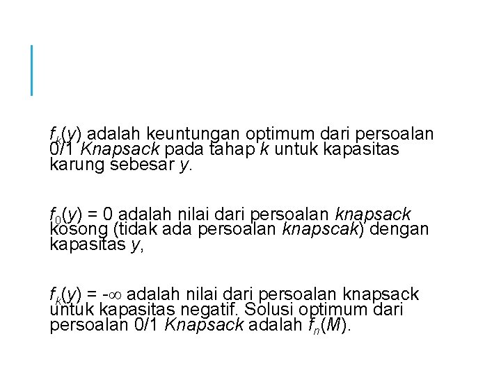 fk(y) adalah keuntungan optimum dari persoalan 0/1 Knapsack pada tahap k untuk kapasitas karung