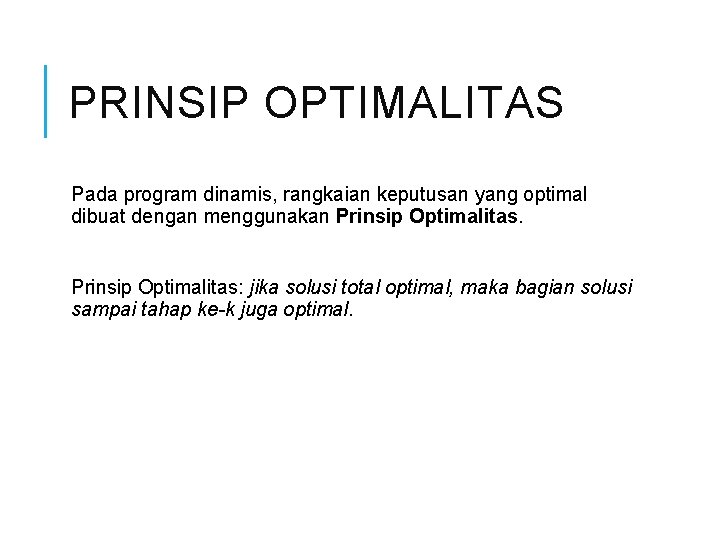 PRINSIP OPTIMALITAS Pada program dinamis, rangkaian keputusan yang optimal dibuat dengan menggunakan Prinsip Optimalitas: