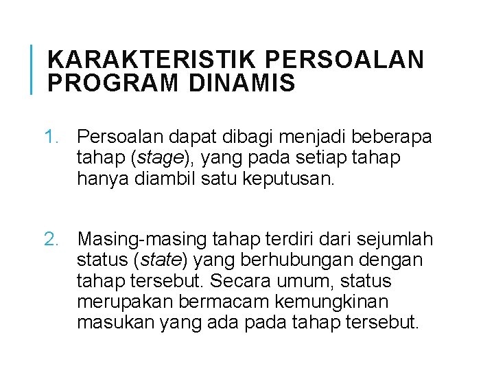 KARAKTERISTIK PERSOALAN PROGRAM DINAMIS 1. Persoalan dapat dibagi menjadi beberapa tahap (stage), yang pada