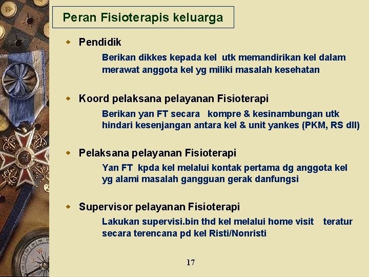 Peran Fisioterapis keluarga w Pendidik Berikan dikkes kepada kel utk memandirikan kel dalam merawat