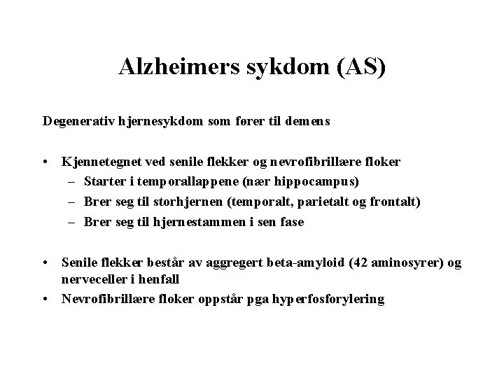 Alzheimers sykdom (AS) Degenerativ hjernesykdom som fører til demens • Kjennetegnet ved senile flekker