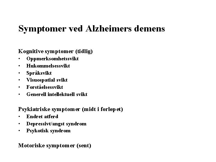 Symptomer ved Alzheimers demens Kognitive symptomer (tidlig) • • • Oppmerksomhetssvikt Hukommelsessvikt Språksvikt Visuospatial