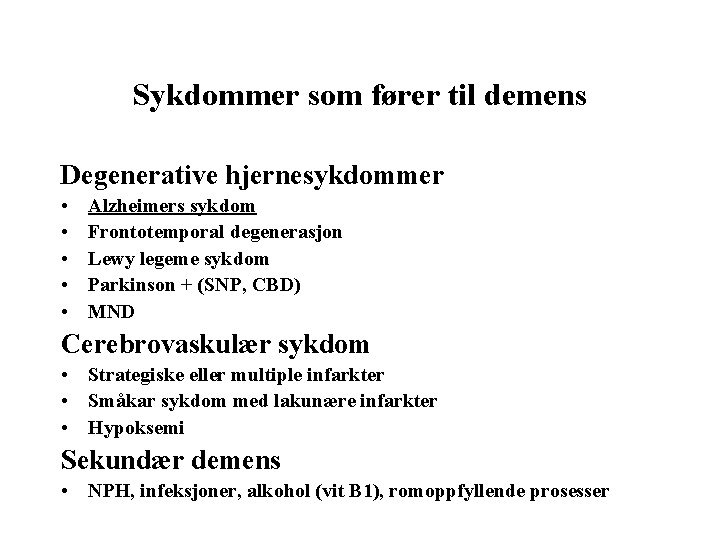 Sykdommer som fører til demens Degenerative hjernesykdommer • • • Alzheimers sykdom Frontotemporal degenerasjon