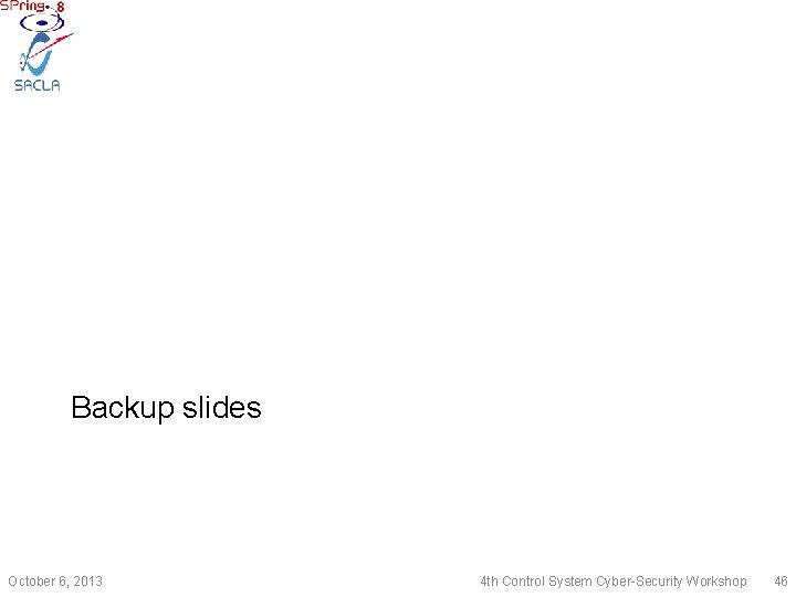 Backup slides October 6, 2013 4 th Control System Cyber-Security Workshop 46 
