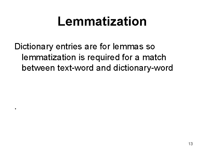 Lemmatization Dictionary entries are for lemmas so lemmatization is required for a match between