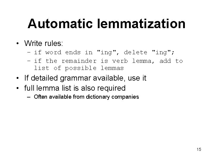 Automatic lemmatization • Write rules: – if word ends in "ing", delete "ing"; –