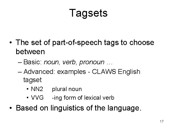Tagsets • The set of part-of-speech tags to choose between – Basic: noun, verb,