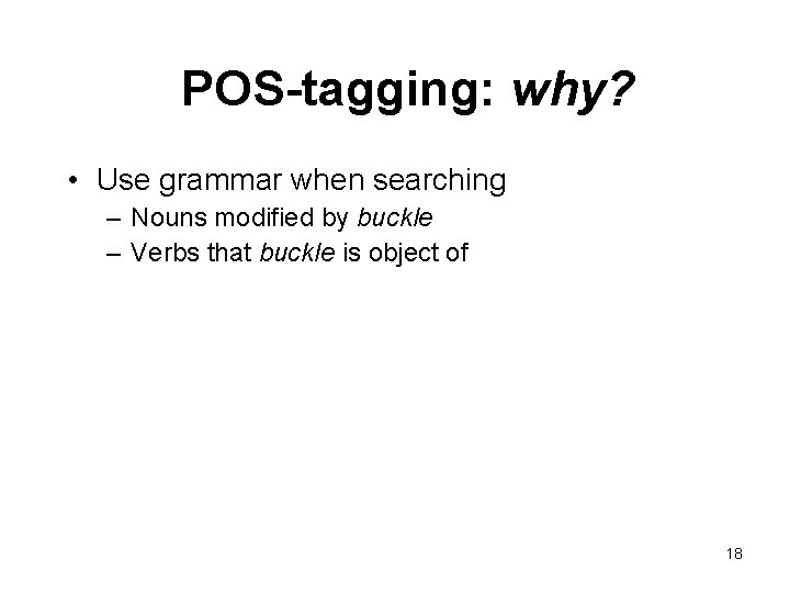POS-tagging: why? • Use grammar when searching – Nouns modified by buckle – Verbs