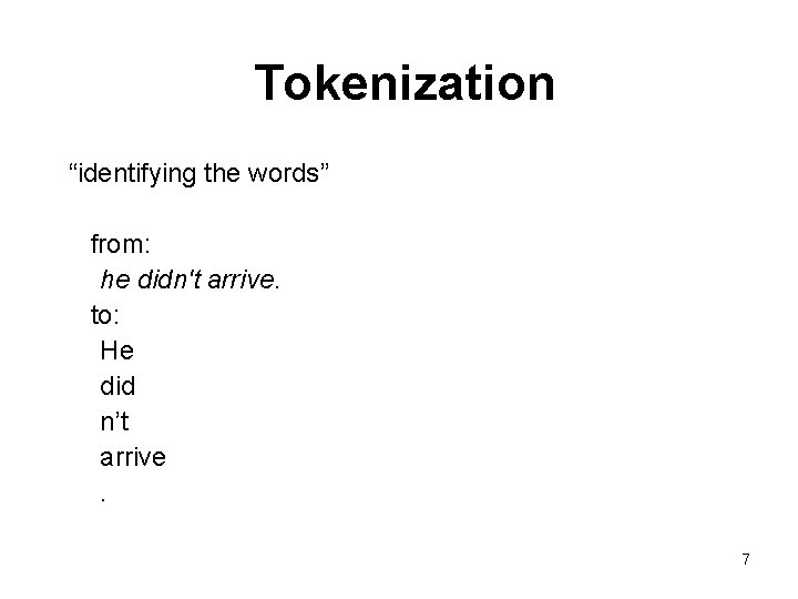 Tokenization “identifying the words” from: he didn't arrive. to: He did n’t arrive. 7