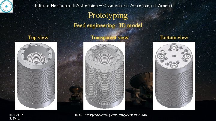 Istituto Nazionale di Astrofisica - Osservatorio Astrofisico di Arcetri Prototyping Feed engineering: 3 D