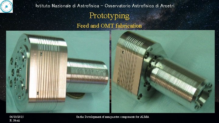 Istituto Nazionale di Astrofisica - Osservatorio Astrofisico di Arcetri Prototyping Feed and OMT fabrication