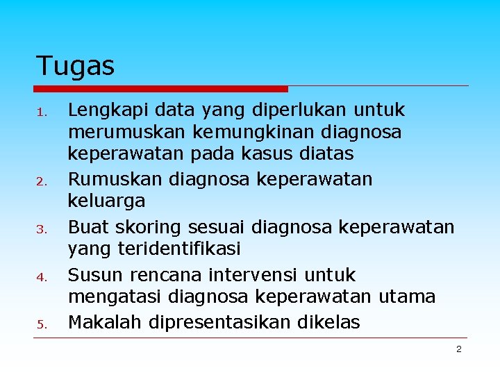 Tugas 1. 2. 3. 4. 5. Lengkapi data yang diperlukan untuk merumuskan kemungkinan diagnosa