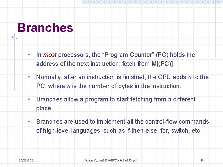 Branches • In most processors, the “Program Counter” (PC) holds the address of the