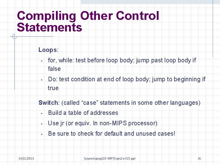 Compiling Other Control Statements Loops: • • for, while: test before loop body; jump