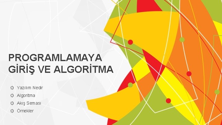 PROGRAMLAMAYA GİRİŞ VE ALGORİTMA ☼ Yazılım Nedir ☼ Algoritma ☼ Akış Seması ☼ Örnekler