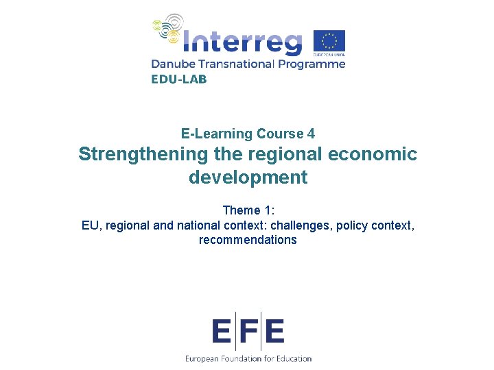 E-Learning Course 4 Strengthening the regional economic development Theme 1: EU, regional and national