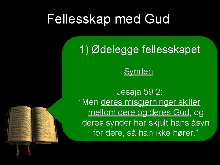 Fellesskap med Gud 1) Ødelegge fellesskapet Synden: Jesaja 59, 2: ”Men deres misgjerninger skiller