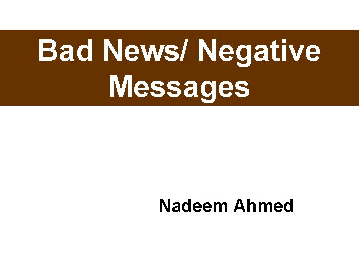 Bad News/ Negative Messages Nadeem Ahmed 