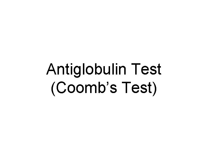 Antiglobulin Test (Coomb’s Test) 