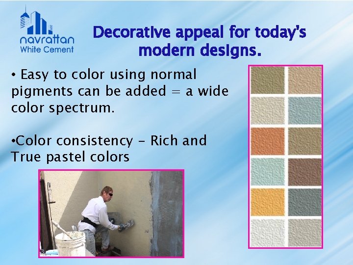 Decorative appeal for today's modern designs. • Easy to color using normal pigments can