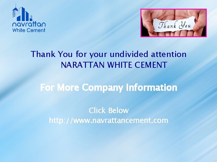 Thank You for your undivided attention NARATTAN WHITE CEMENT For More Company Information Click