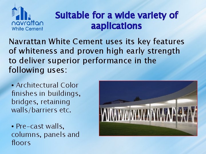 Suitable for a wide variety of aaplications Navrattan White Cement uses its key features