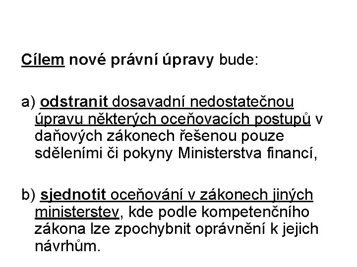 Cílem nové právní úpravy bude: a) odstranit dosavadní nedostatečnou úpravu některých oceňovacích postupů v