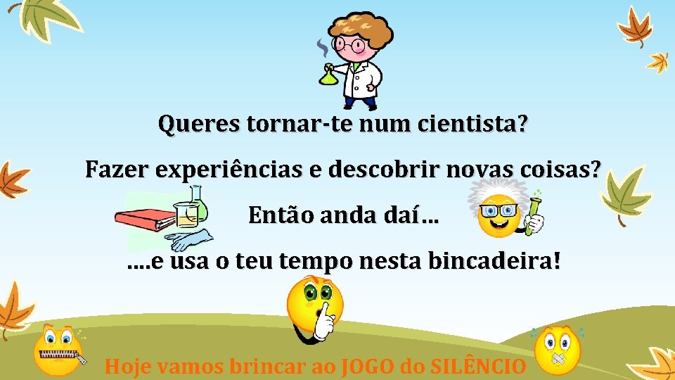 Queres tornar-te num cientista? Fazer experiências e descobrir novas coisas? Então anda daí… ….