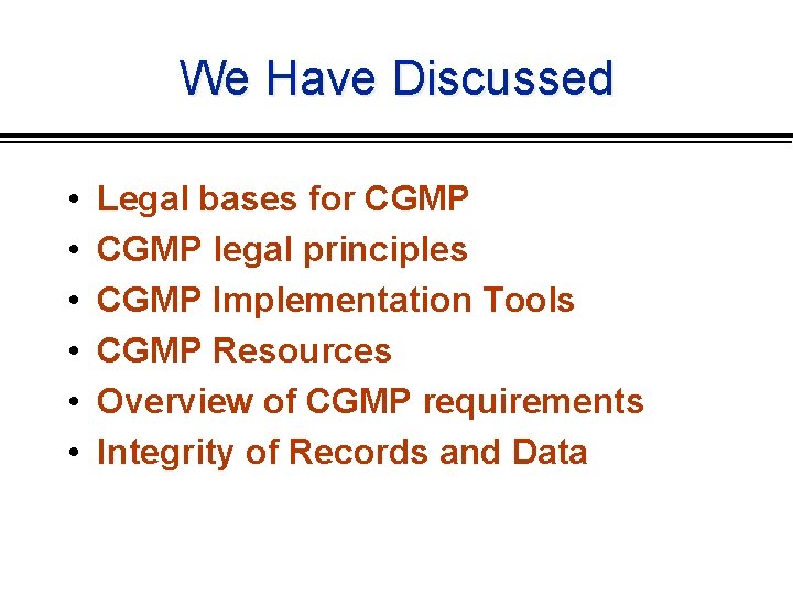 We Have Discussed • • • Legal bases for CGMP legal principles CGMP Implementation