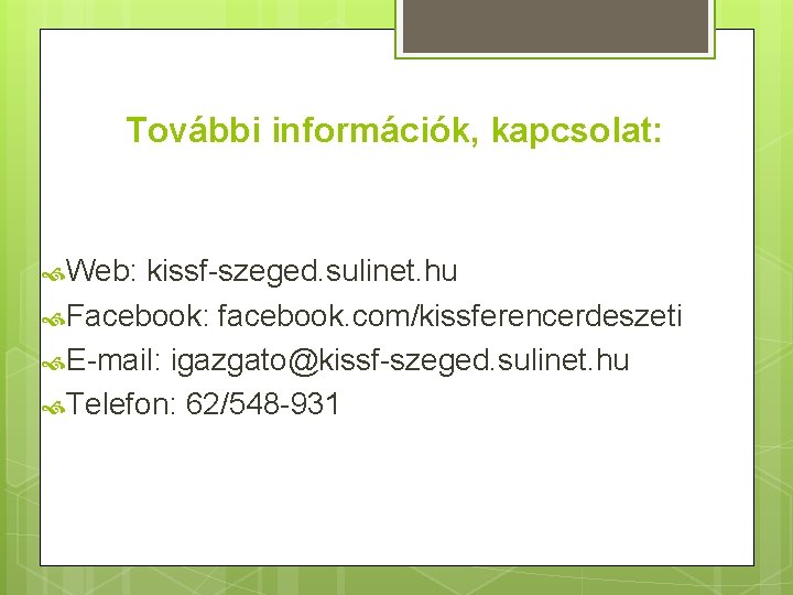 További információk, kapcsolat: Web: kissf-szeged. sulinet. hu Facebook: facebook. com/kissferencerdeszeti E-mail: igazgato@kissf-szeged. sulinet. hu
