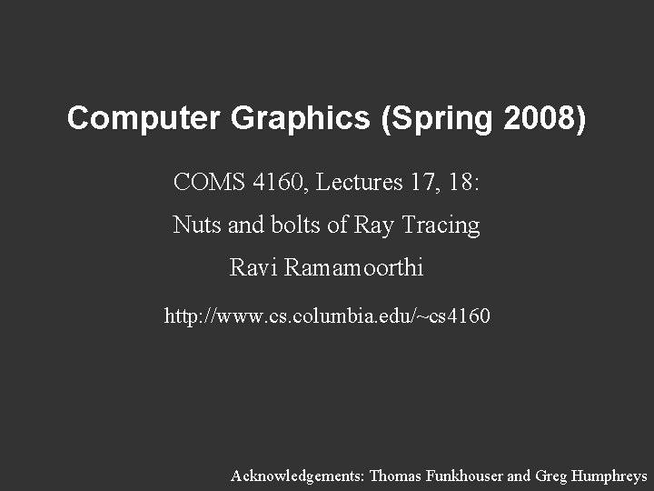 Computer Graphics (Spring 2008) COMS 4160, Lectures 17, 18: Nuts and bolts of Ray