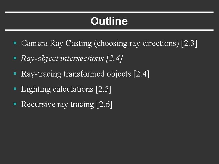 Outline § Camera Ray Casting (choosing ray directions) [2. 3] § Ray-object intersections [2.