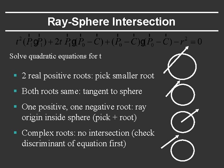 Ray-Sphere Intersection Solve quadratic equations for t § 2 real positive roots: pick smaller