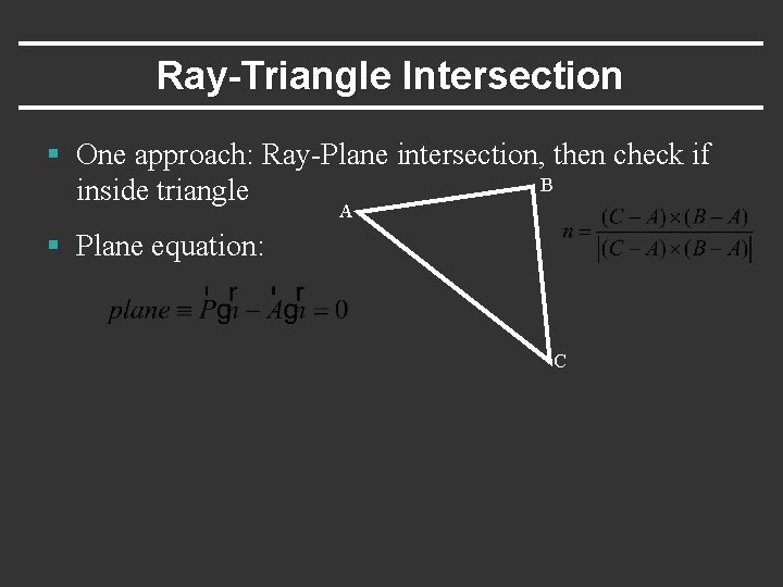 Ray-Triangle Intersection § One approach: Ray-Plane intersection, then check if B inside triangle A