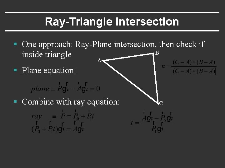 Ray-Triangle Intersection § One approach: Ray-Plane intersection, then check if B inside triangle A