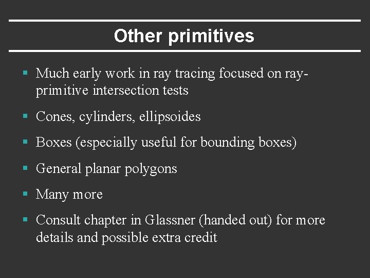 Other primitives § Much early work in ray tracing focused on rayprimitive intersection tests